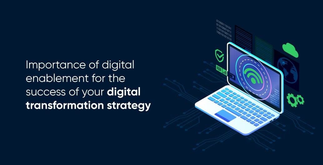 Importance of digital enablement for the success of your digital transformation strategy